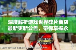 深度解析游戏世界碎片商店最新更新公告，带你掌握永红游戏攻略的核心内容！