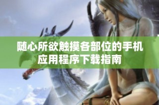 随心所欲触摸各部位的手机应用程序下载指南