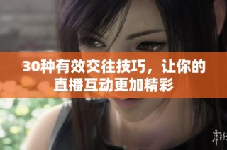 30种有效交往技巧，让你的直播互动更加精彩