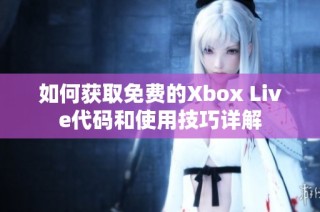 如何获取免费的Xbox Live代码和使用技巧详解