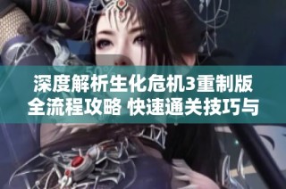 深度解析生化危机3重制版全流程攻略 快速通关技巧与隐藏要素揭秘