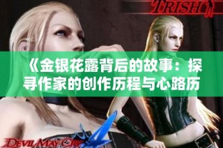 《金银花露背后的故事：探寻作家的创作历程与心路历程》