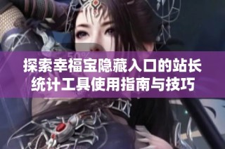 探索幸福宝隐藏入口的站长统计工具使用指南与技巧