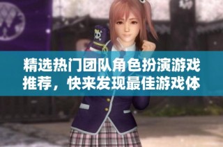 精选热门团队角色扮演游戏推荐，快来发现最佳游戏体验与乐趣！