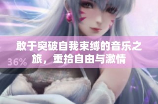 敢于突破自我束缚的音乐之旅，重拾自由与激情