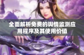 全面解析免费的舆情监测应用程序及其使用价值