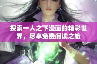 探索一人之下漫画的精彩世界，尽享免费阅读之旅
