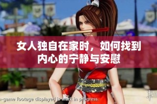 女人独自在家时，如何找到内心的宁静与安慰