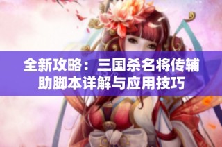 全新攻略：三国杀名将传辅助脚本详解与应用技巧