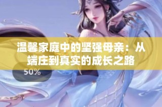 温馨家庭中的坚强母亲：从端庄到真实的成长之路