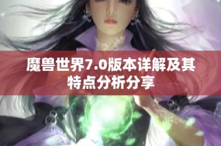 魔兽世界7.0版本详解及其特点分析分享