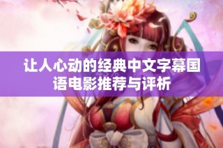 让人心动的经典中文字幕国语电影推荐与评析