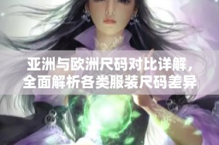 亚洲与欧洲尺码对比详解，全面解析各类服装尺码差异