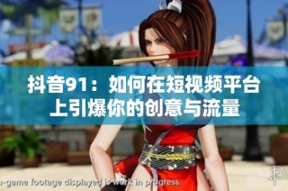 抖音91：如何在短视频平台上引爆你的创意与流量