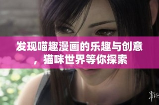 发现喵趣漫画的乐趣与创意，猫咪世界等你探索