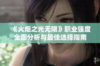 《火炬之光无限》职业强度全面分析与最佳选择指南