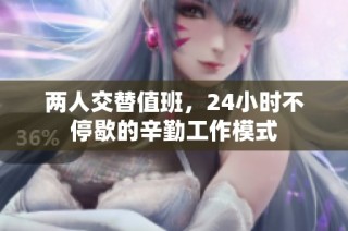 两人交替值班，24小时不停歇的辛勤工作模式