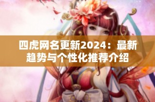 四虎网名更新2024：最新趋势与个性化推荐介绍