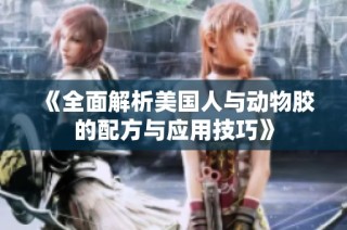 《全面解析美国人与动物胶的配方与应用技巧》