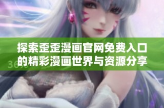 探索歪歪漫画官网免费入口的精彩漫画世界与资源分享