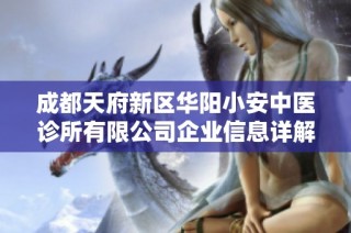 成都天府新区华阳小安中医诊所有限公司企业信息详解与分析