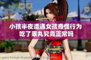 小孩半夜遭遇女孩奇怪行为 吃了睾丸究竟正常吗