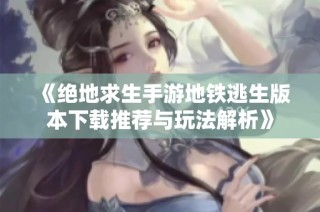 《绝地求生手游地铁逃生版本下载推荐与玩法解析》