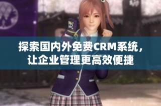 探索国内外免费CRM系统，让企业管理更高效便捷