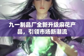 九一制品厂全新升级麻花产品，引领市场新潮流