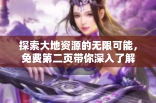探索大地资源的无限可能，免费第二页带你深入了解