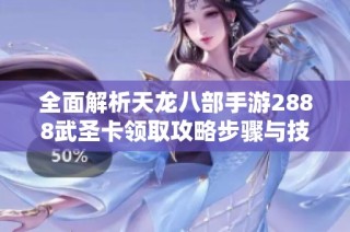 全面解析天龙八部手游2888武圣卡领取攻略步骤与技巧