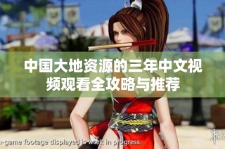 中国大地资源的三年中文视频观看全攻略与推荐