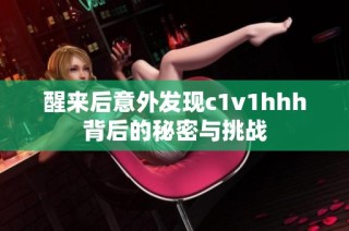醒来后意外发现c1v1hhh背后的秘密与挑战