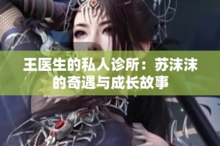 王医生的私人诊所：苏沫沫的奇遇与成长故事