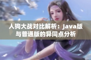 人狗大战对比解析：Java版与普通版的异同点分析