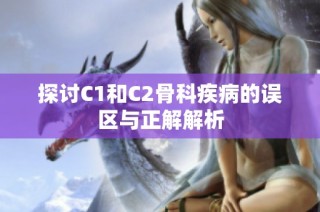 探讨C1和C2骨科疾病的误区与正解解析