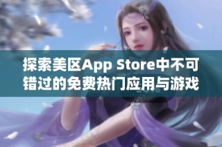 探索美区App Store中不可错过的免费热门应用与游戏