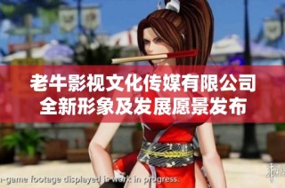 老牛影视文化传媒有限公司全新形象及发展愿景发布