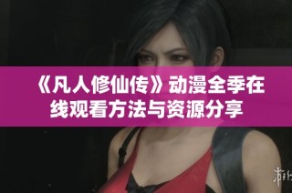 《凡人修仙传》动漫全季在线观看方法与资源分享