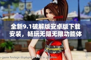 全新9.1破解版安卓版下载安装，畅玩无阻无限功能体验