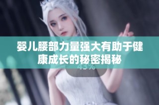 婴儿腰部力量强大有助于健康成长的秘密揭秘