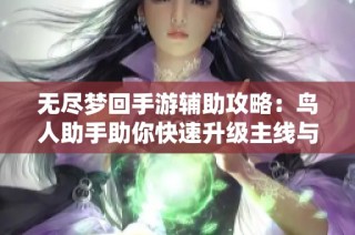 无尽梦回手游辅助攻略：鸟人助手助你快速升级主线与日常任务