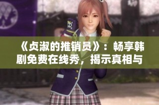 《贞淑的推销员》：畅享韩剧免费在线秀，揭示真相与爱情的交织