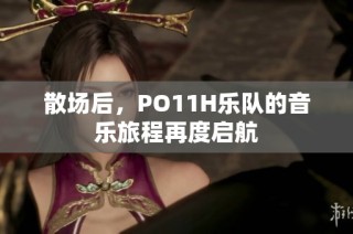 散场后，PO11H乐队的音乐旅程再度启航