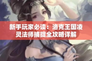 新手玩家必读：洛克王国凌灵法师捕捉全攻略详解