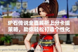 炉石传说全面解析上分卡组策略，助你轻松打造个性化上分利器