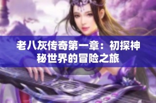 老八灰传奇第一章：初探神秘世界的冒险之旅