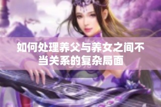 如何处理养父与养女之间不当关系的复杂局面