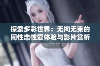 探索多彩世界：无拘无束的同性恋性爱体验与影片赏析