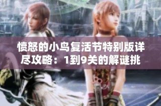 愤怒的小鸟复活节特别版详尽攻略：1到9关的解谜挑战全解析与技巧分享